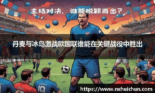 丹麦与冰岛激战欧国联谁能在关键战役中胜出