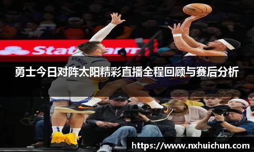 勇士今日对阵太阳精彩直播全程回顾与赛后分析