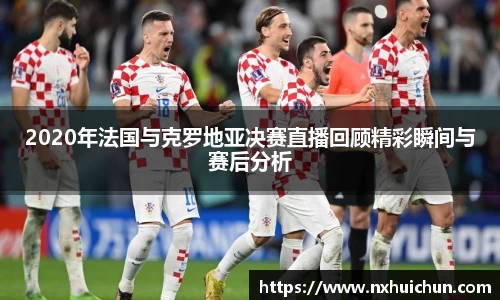 2020年法国与克罗地亚决赛直播回顾精彩瞬间与赛后分析