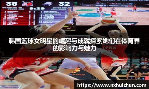 韩国篮球女明星的崛起与成就探索她们在体育界的影响力与魅力