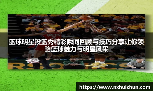 篮球明星投篮秀精彩瞬间回顾与技巧分享让你领略篮球魅力与明星风采